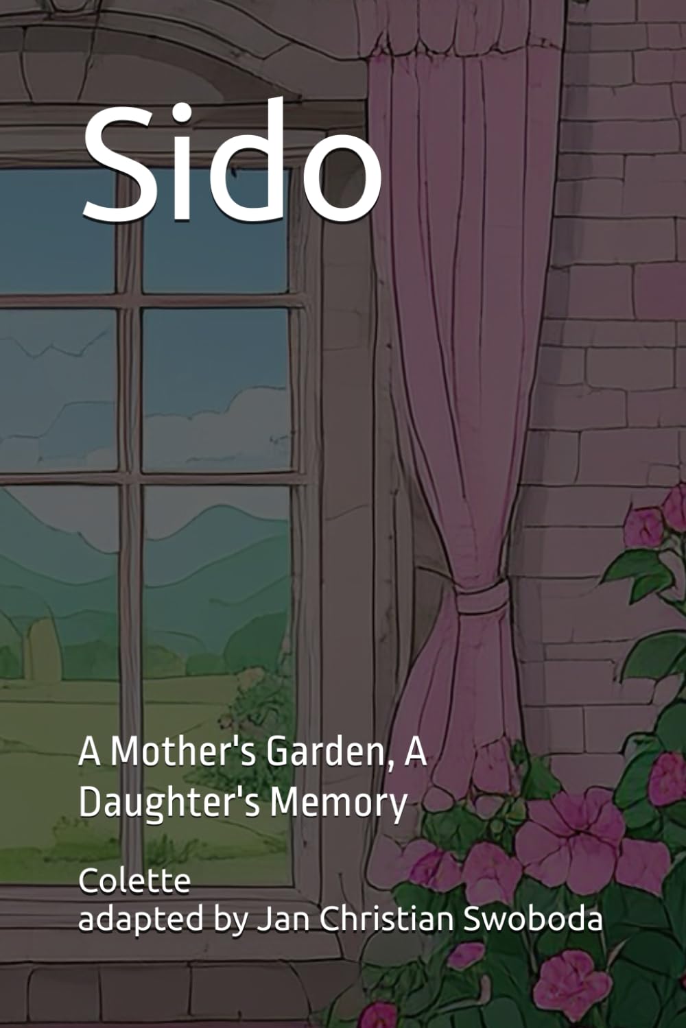 Sido: A Mother's Garden, A Daughter's Memory