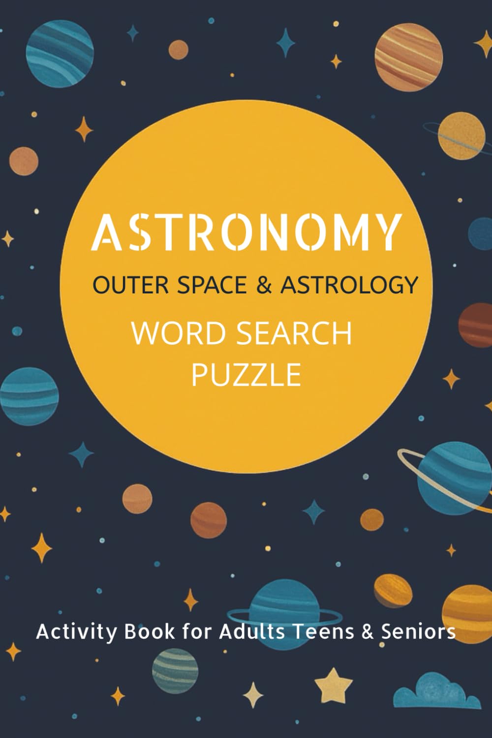 Astronomy Word Search Puzzle Book for Adults, Teens & Seniors: Explore the Universe with 60 Challenging Puzzles about Space, Planets, Astrology, and Beyond