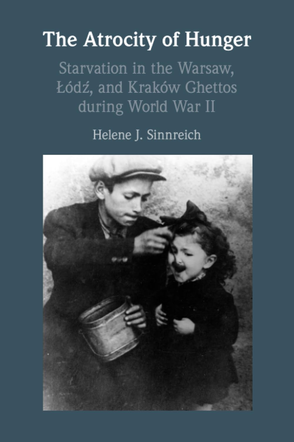 The Atrocity of Hunger: Starvation in the Warsaw, Lodz and, Krakow Ghettos during World War II