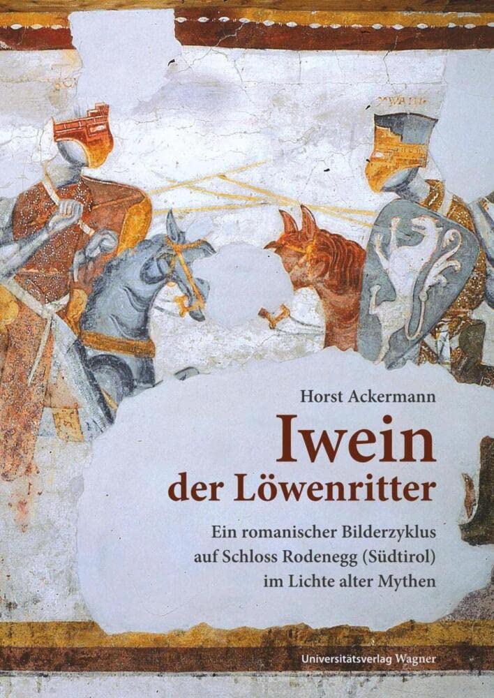 Iwein der Löwenritter: Ein romanischer Bilderzyklus auf Schloss Rodenegg (Südtirol) im Lichte alter Mythen