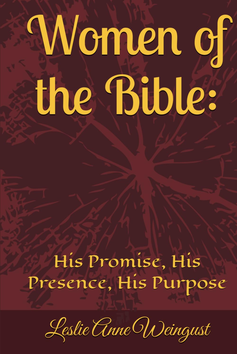 Women of the Bible:: His Promise, His Presence, His Purpose (Women of the Bible Seeing YHWH Through Lives of Obedience, Faith, and Surrender)