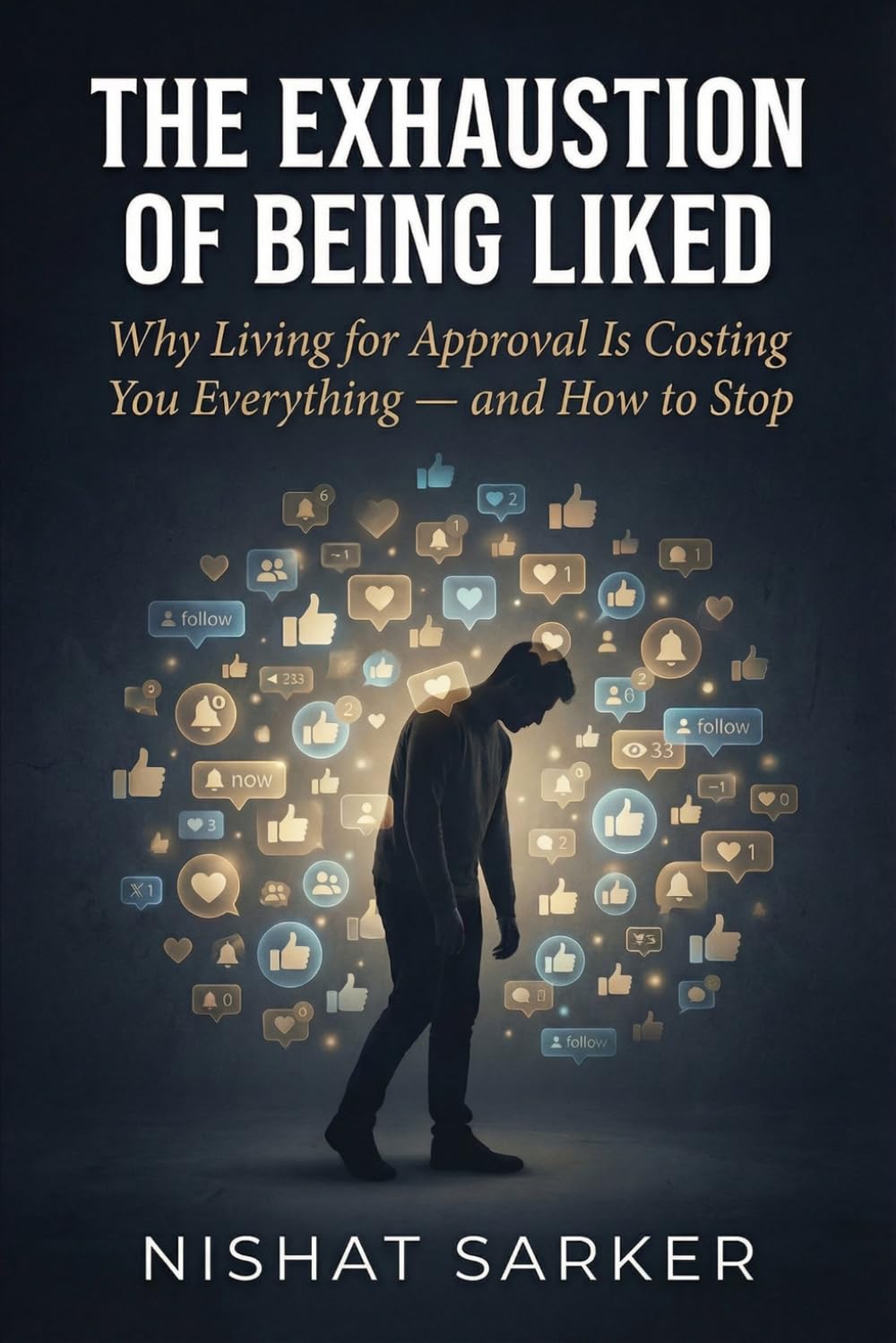 The Exhaustion of Being Liked: Why Living for Approval Is Costing You Everything and How to Stop