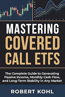 Mastering Covered Call ETFs: The Complete Guide to Generating Passive Income, Monthly Cash Flow, and Long-Term Stability in Any Market: How to Build ... Market - Side Hustles - Entrepreneurship)