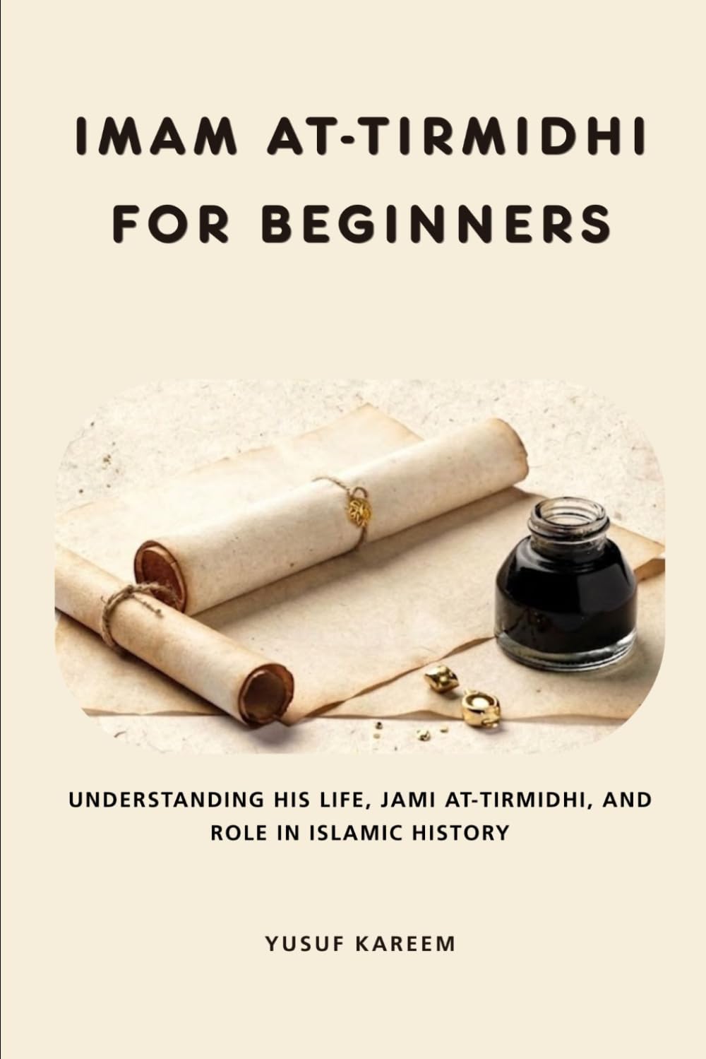 Imam at-Tirmidhi for Beginners: Understanding His Life, Jami at-Tirmidhi, and Role in Islamic History (Islamic Scholars & Companions "For Beginners)