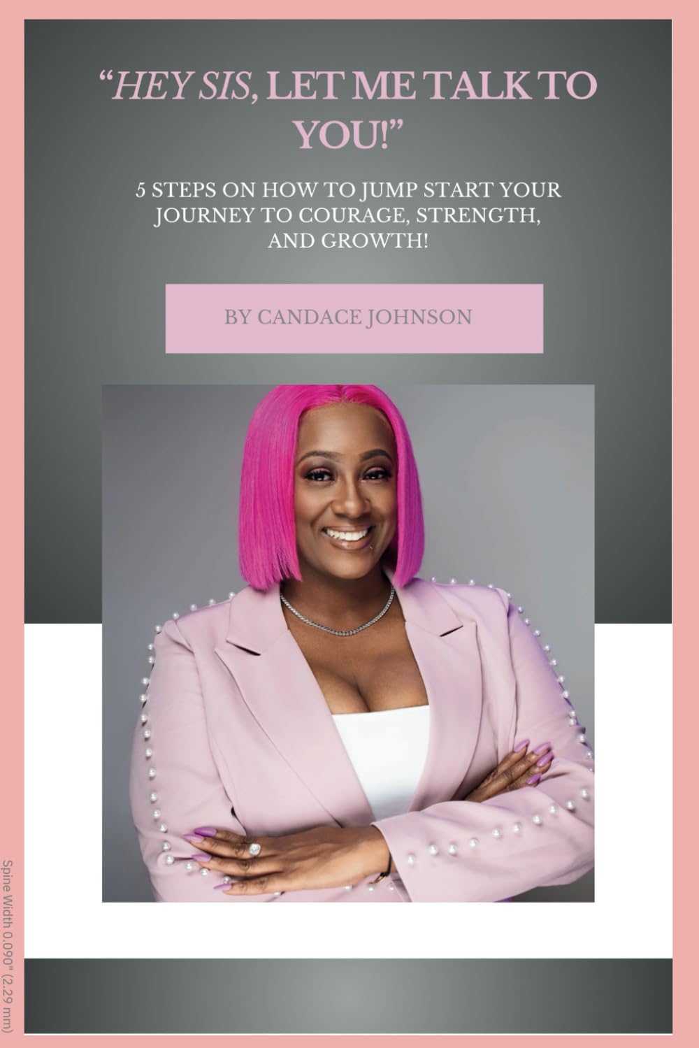 "Hey Sis, Let Me Talk To You!': 5 Steps To Jumpstart Your Journey of Courage, Strength, and Growth!