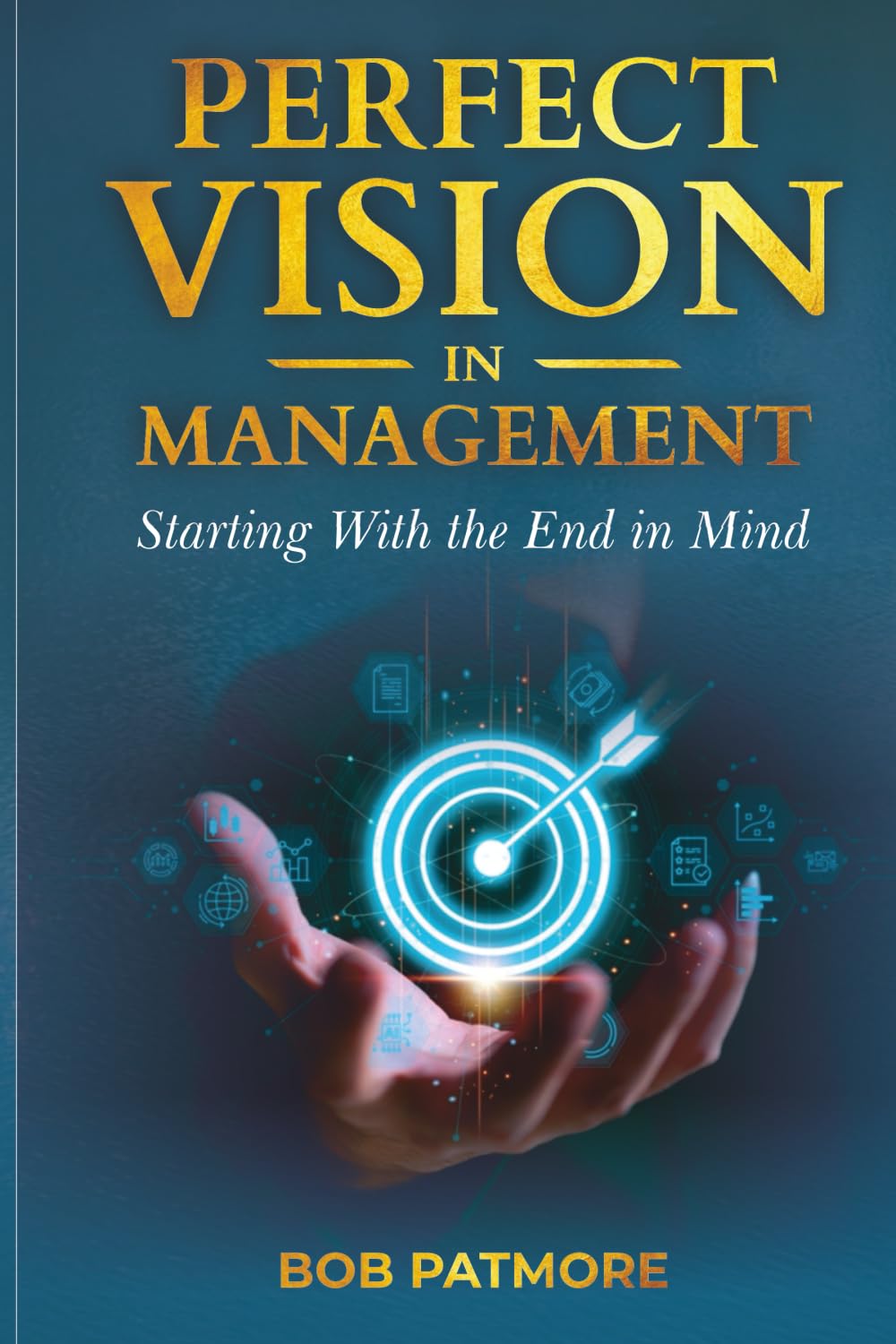 Perfect Vision In Management: Starting With the End in Mind (Perfect Vision Method)