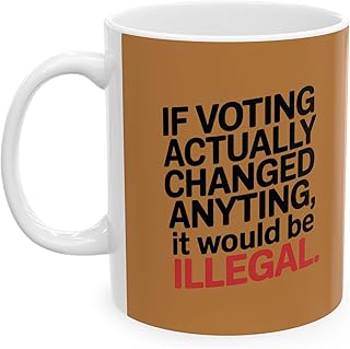 If Voting Changed Anything, It'd Be Illegal Political Satire Coffee Mug (Lt. Brown)