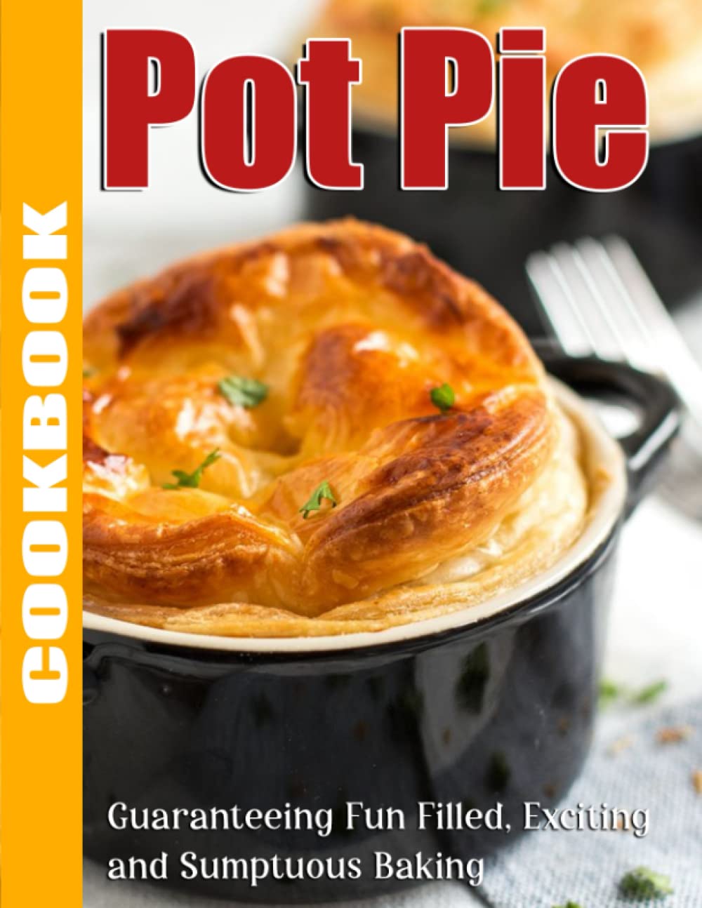 POT PIE COOKBOOK: Guaranteeing Fun Filled, Exciting and Sumptuous Baking