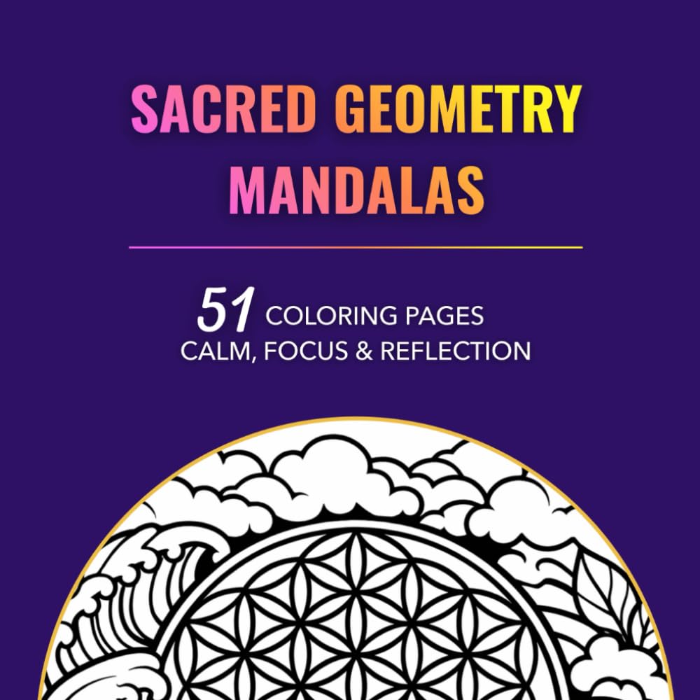 SACRED GEOMETRY MANDALAS: 51 COLORING PAGES - CALM, FOCUS & REFLECTION