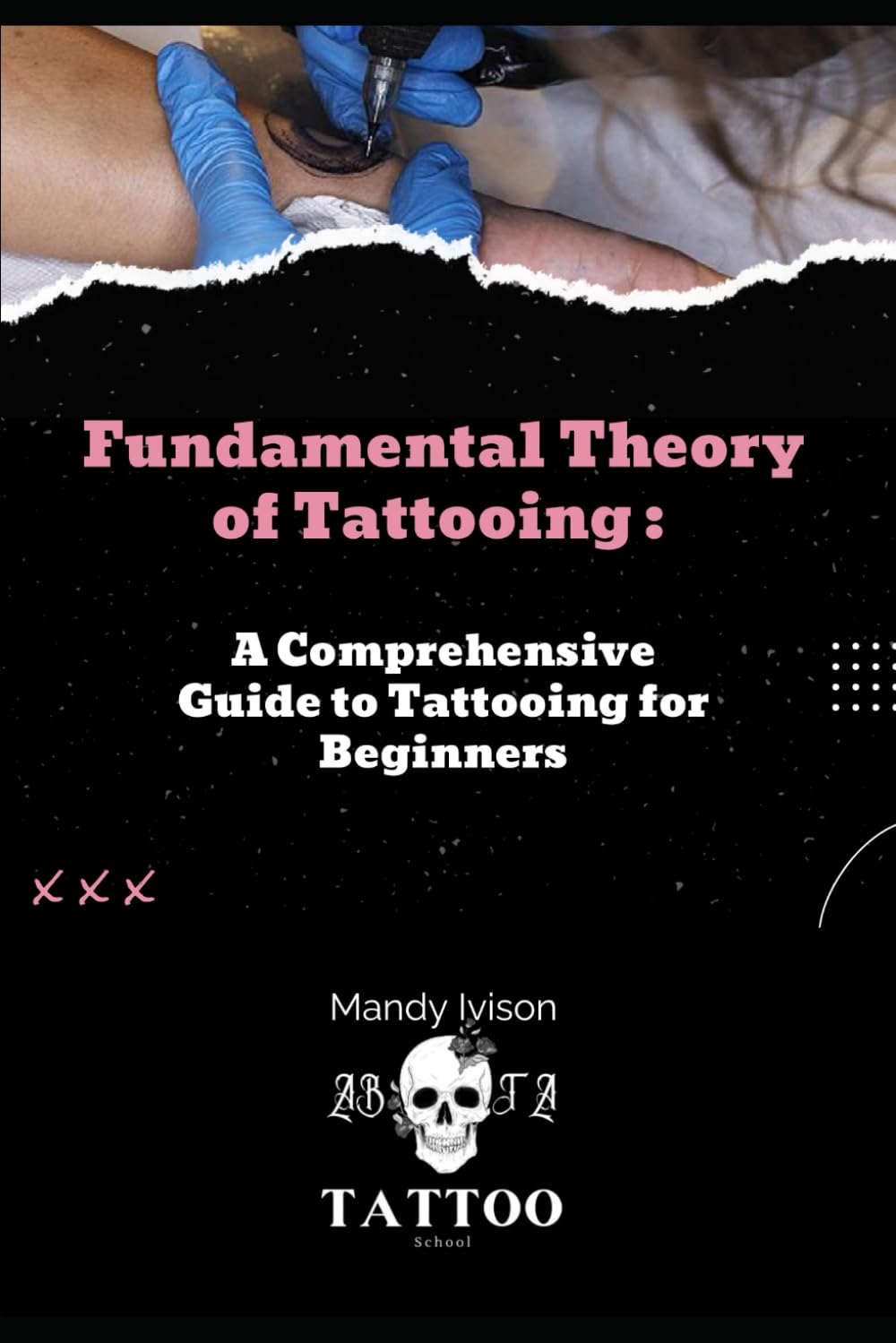Fundamental Theory of Tattooing: A Comprehensive Guide to Tattooing for Beginners
