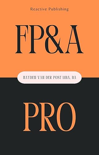 FP&amp;A Pro: The essential guide to financial planning &amp; analysis mastery: Take charge of your career and Learn: Budgeting, Forecasting, Financial Analysis &amp; more)