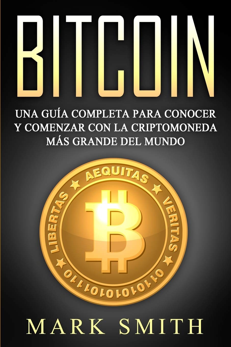 Bitcoin: Una Guía Completa para Conocer y Comenzar con la Criptomoneda más  Grande del Mundo (Libro en Español/Bitcoin Book Spanish Version): 2 :  Smith, Mark: Amazon.es: Libros