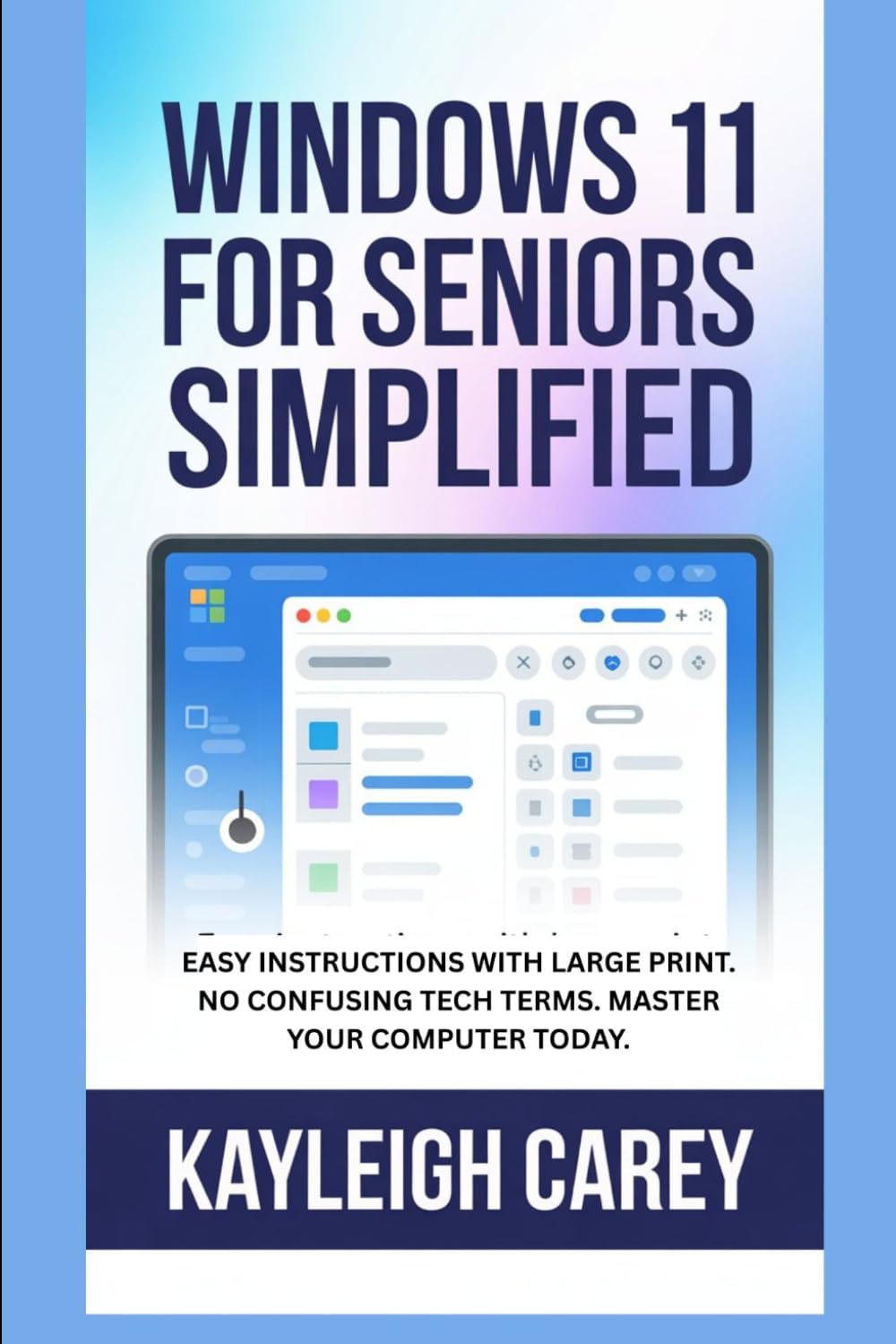 WINDOWS 11 FOR SENIORS SIMPLIFIED: EASY INSTRUCTIONS WITH LARGE PRINT. NO CONFUSING TECH TERMS. MASTER YOUR COMPUTER TODAY.