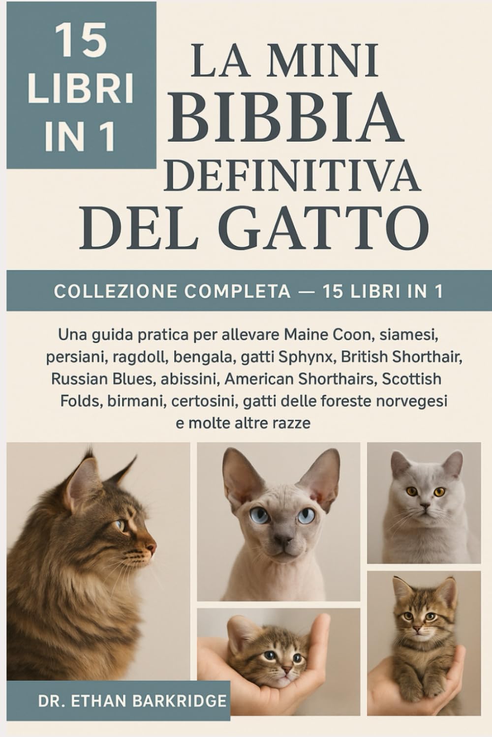 La Mini Bibbia Definitiva Del Gatto: Collezione Completa — 15 Libri In 1: Una guida pratica per allevare Maine Coon, siamesi, persiani, ragdoll, ... British Shorthair, Russian Blues, abissini