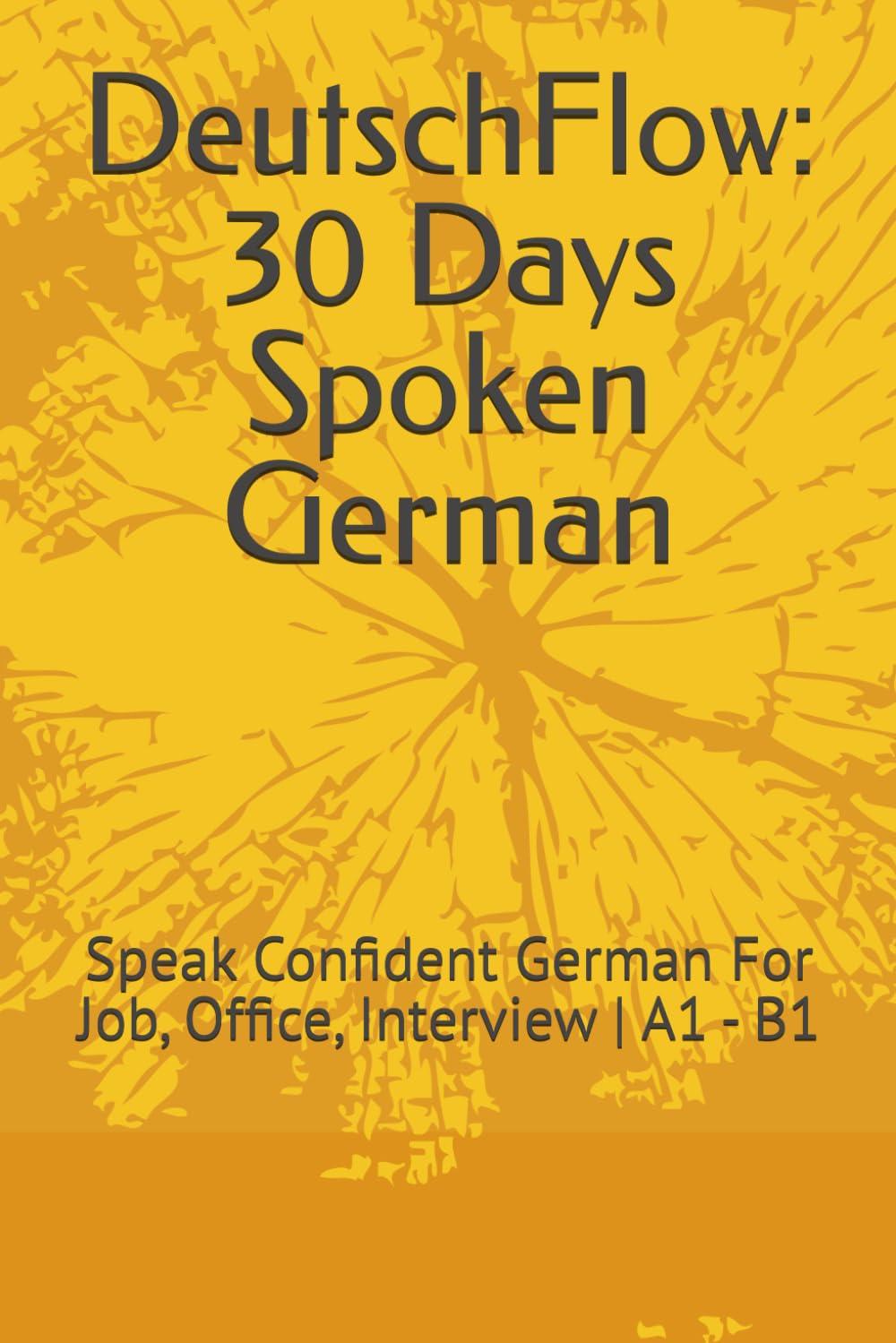 DeutschFlow: 30 Days Spoken German: Speak Confident German For Job, Office, Interview | A1 - B1 (DeutschFlow - Job Ready German Series)