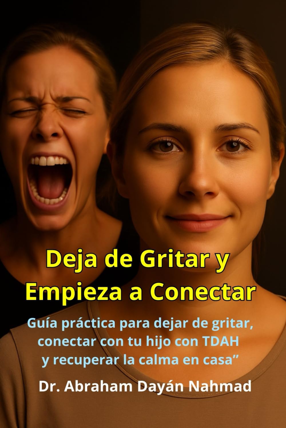 ¡Deja de Gritar y Empieza a Conectar!: Guía práctica para dejar de gritar, conectar con tu hijo con TDAH y recuperar la calma en casa