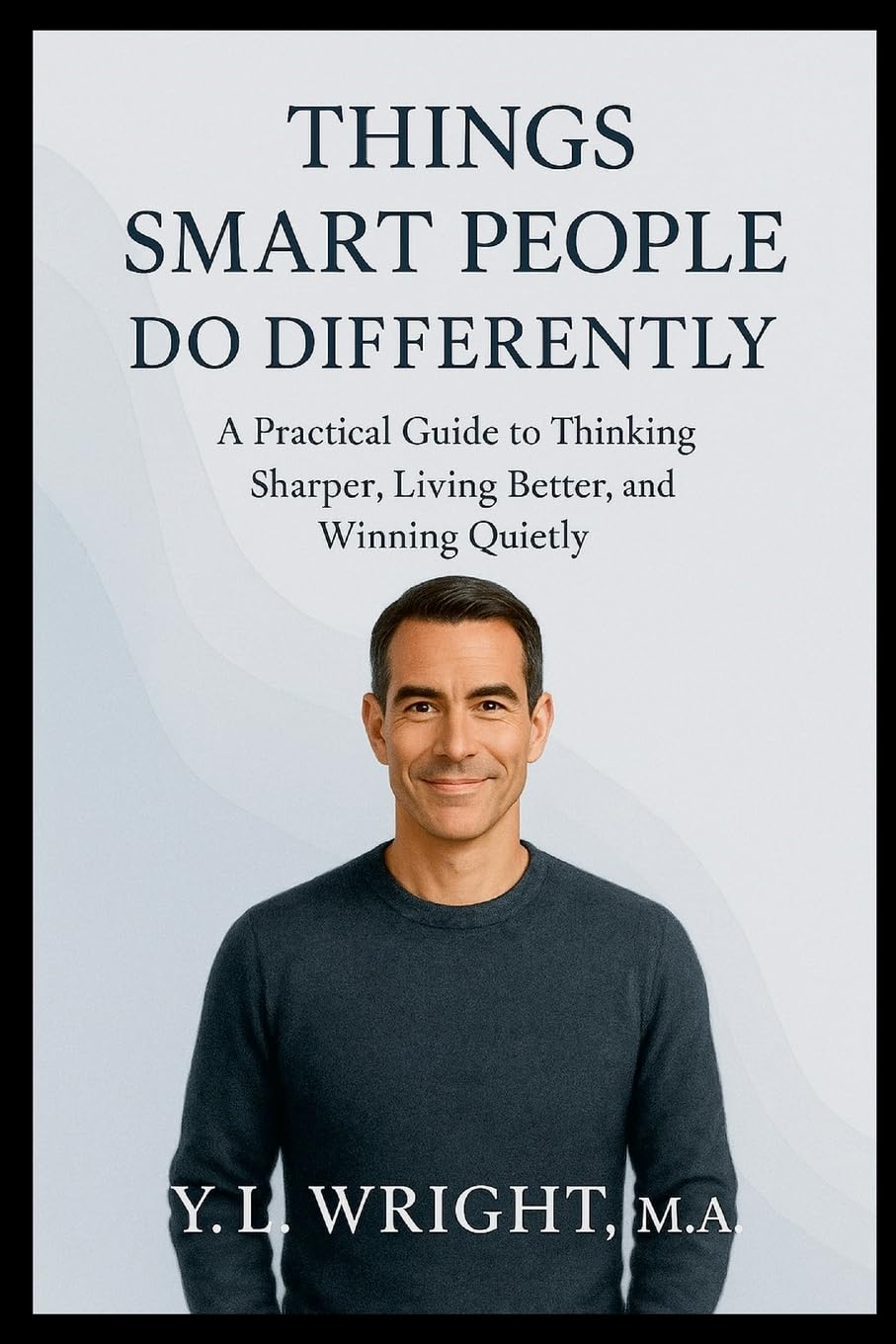 Things Smart People Do Differently: A Practical Guide to Thinking Sharper, Living Better, and Winning Quietly