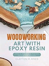 Woodworking Art with Epoxy Resin: A Step-by-Step Guide for Beginners with Projects & Techniques