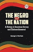 The Negro and the Nation A History of American Slavery and Enfranchisement