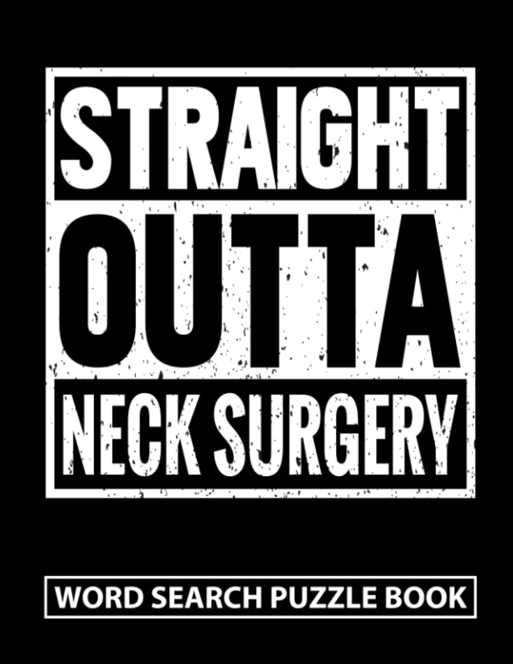 Straight Outta Neck Surgery Word Search Puzzle Book: Funny Neck Surgery Recovery Gifts for Men and Women (100 Puzzles) Broken Neck Injury Activity ... Post Op Neck Surgery Gag Gift for Patients
