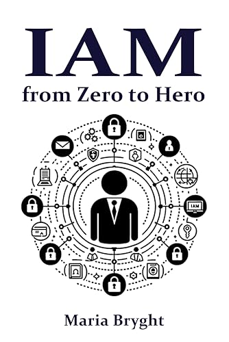 Identity and Access Management: from Zero to Hero: Learn all you need about Identity and Access Management (IAM)