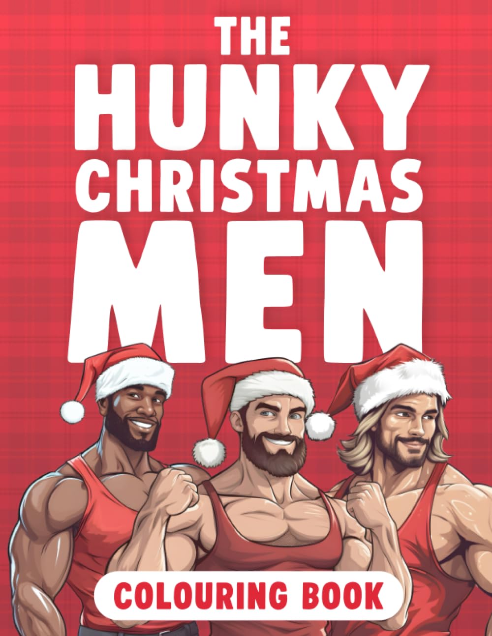 The Hunky Christmas Men Colouring Book: Festive Muscular Men With Santa Hats, Funny Christmas Coloring Book For Adults