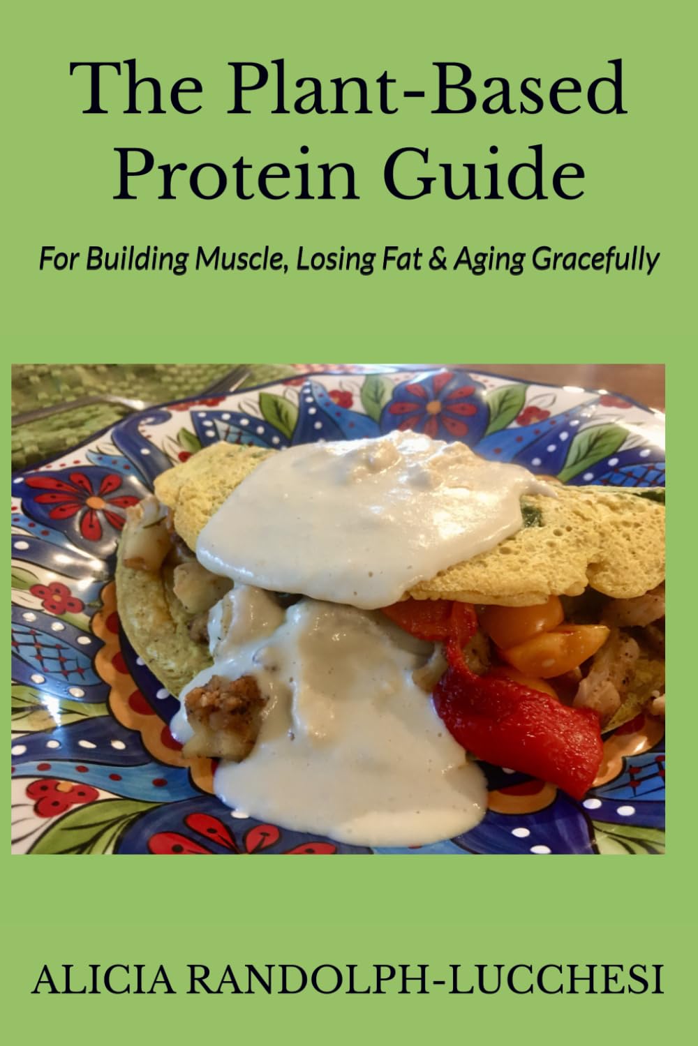 The Plant-Based Protein Guide: For Building Muscle, Losing Fat & Aging Gracefully