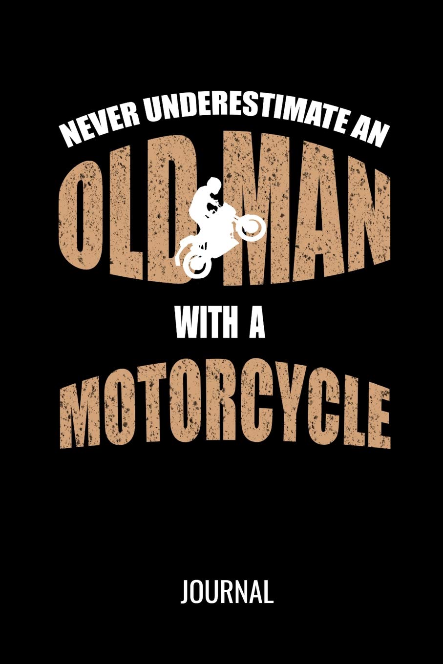 Never Underestimate An Old Man With A Motorcycle Journal: Funny Motorcycling Notebook For An Avid Biker