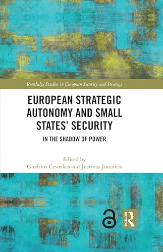 European Strategic Autonomy and Small States' Security: In the Shadow of Power (Routledge Studies in European Security and Strategy)