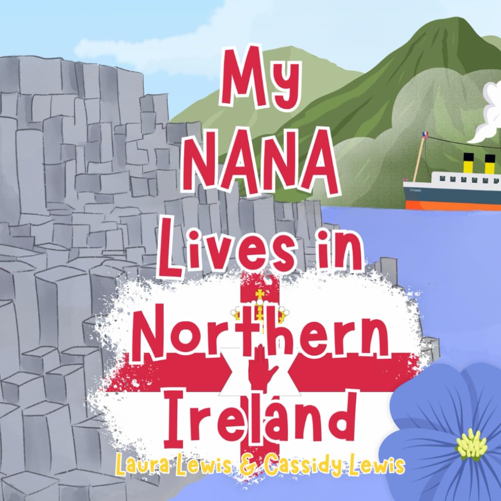 My Nana Lives In Northern Ireland: A Children’s Book For Families Who Live Far Apart, Perfect For Long-Distance Family Bonding