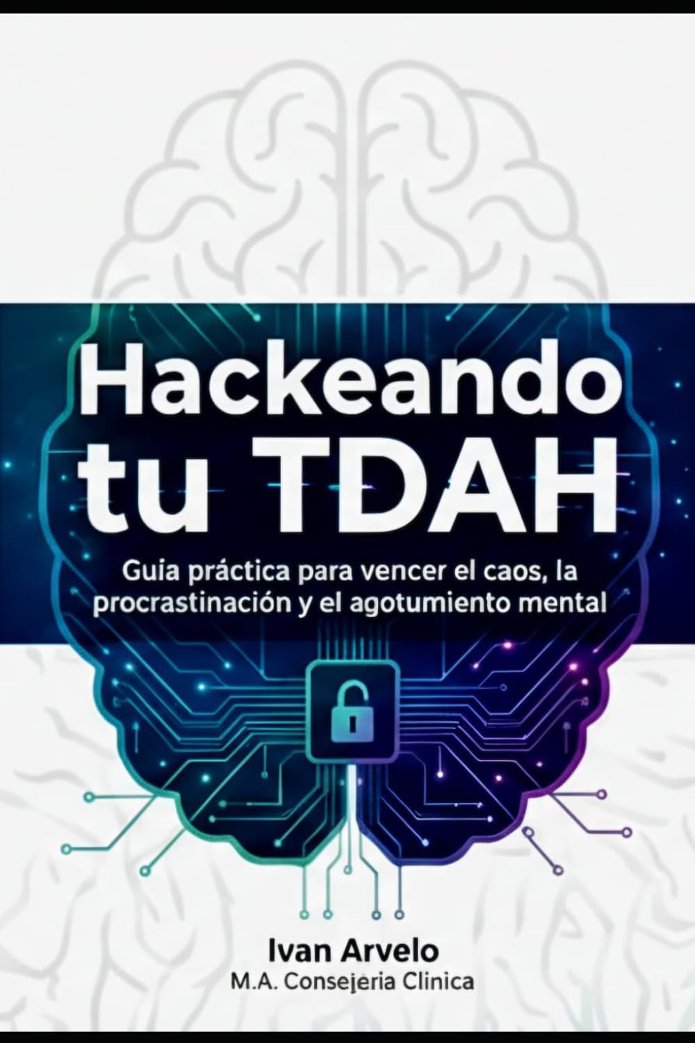 HACKEANDO TU TDAH: Guía práctica para vencer el caos, la procrastinación y el agotamiento mental