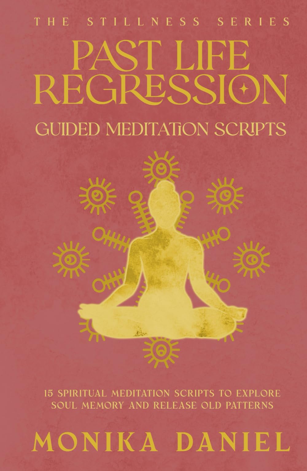 Past Life Regression Guided Meditation Scripts: 15 Spiritual Meditation Scripts to Explore Soul Memory and Release Old Patterns (The Stillness Series)