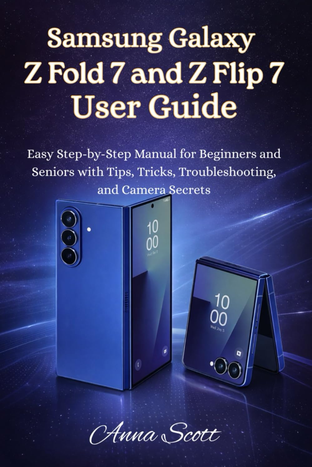 Samsung Galaxy Z Fold 7 and Z Flip 7 User Guide: Easy Step-by-Step Manual for Beginners and Seniors with Tips, Tricks, Troubleshooting, and Camera Secrets