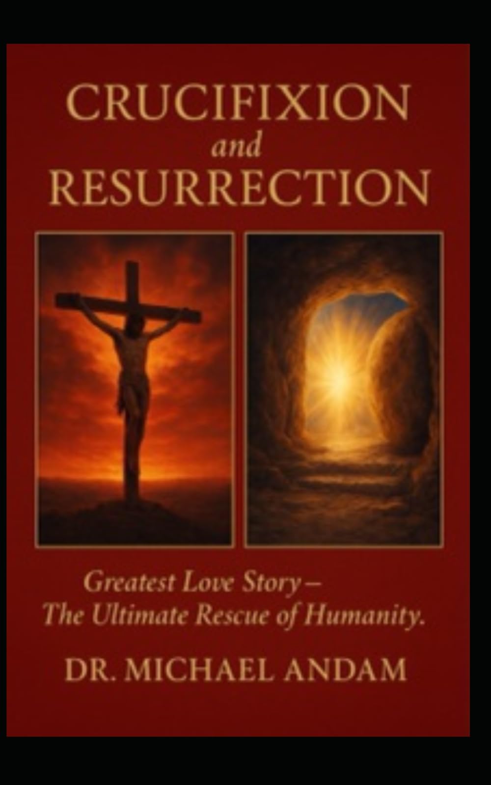 Crucifixion and Resurrection: Greatest Love Story-The Ultimate Rescue of Humanity