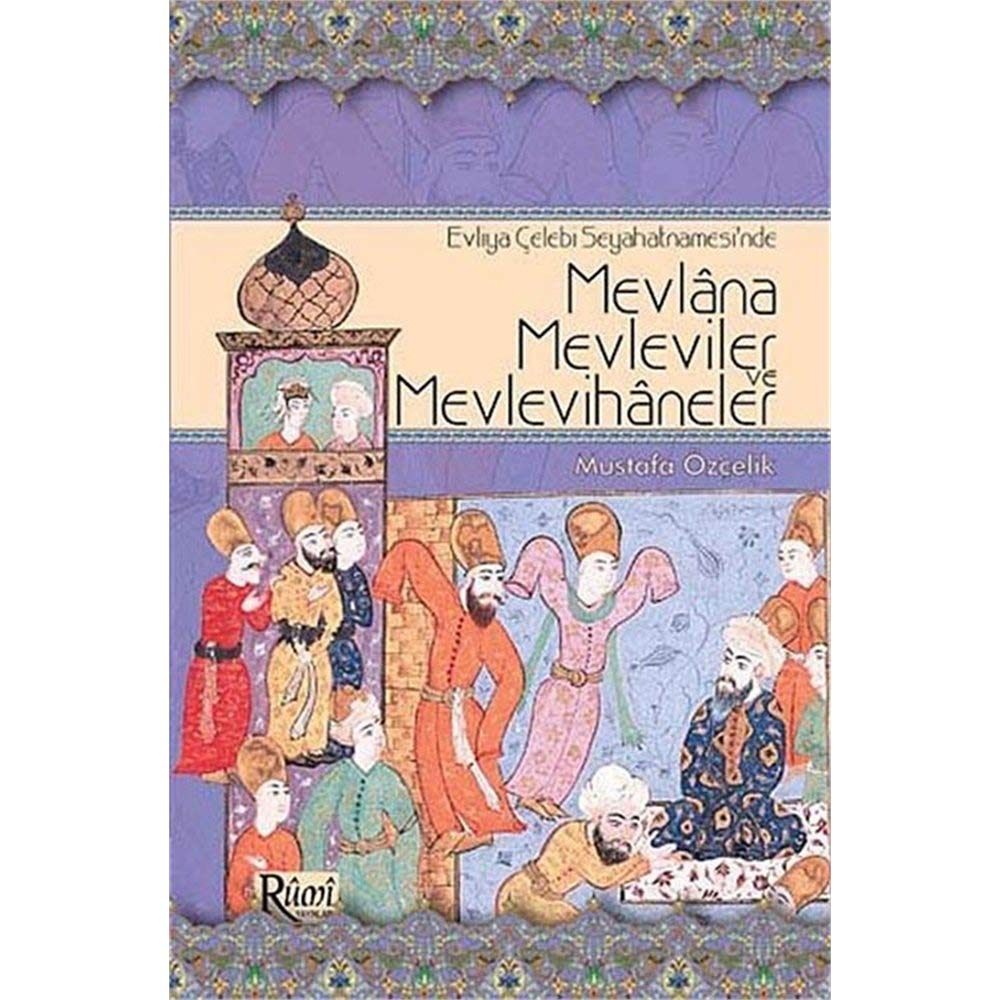 Evliya Çelebi Seyahatnamesi’nde Mevlana, Mevleviler ve Mevlevihaneler