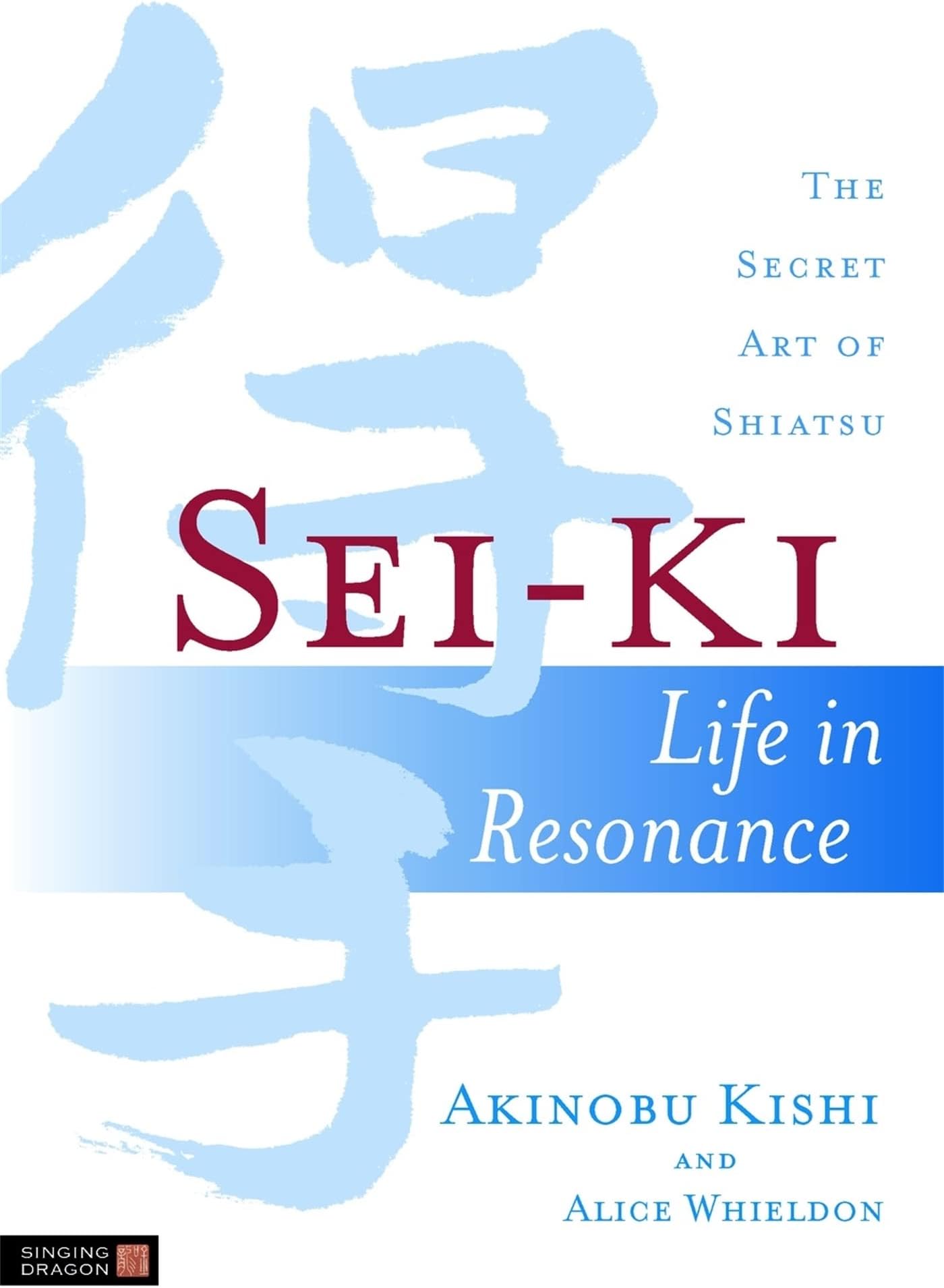 Sei-Ki: Life in Resonance - The Secret Art of Shiatsu