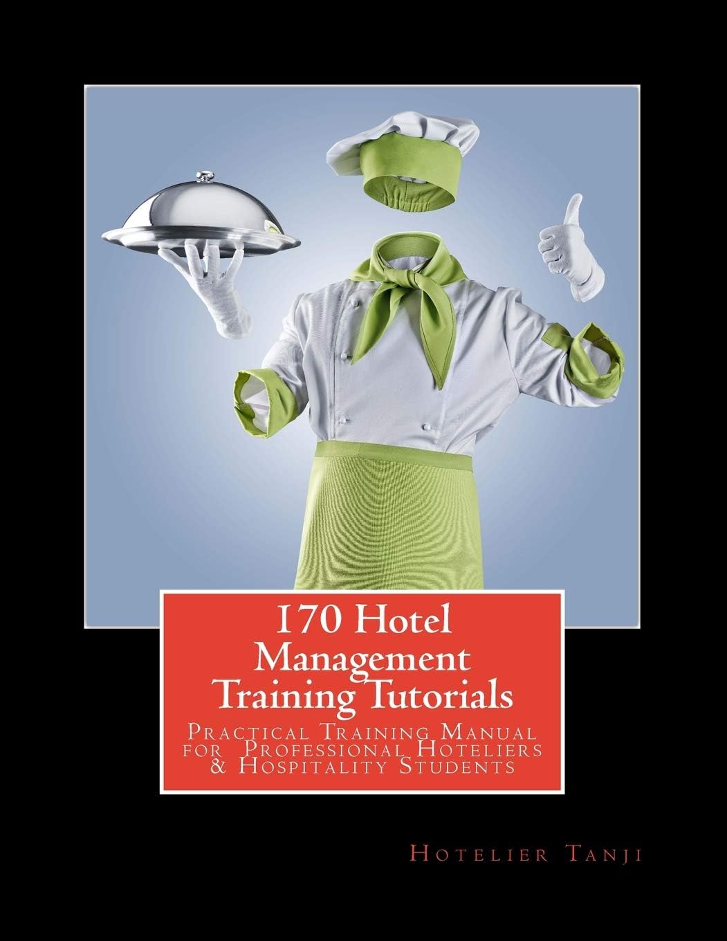 170 Hotel Management Training Tutorials: Practical Training Guide for Professional Hoteliers & Hospitality Students Paperback – December 30, 2012
