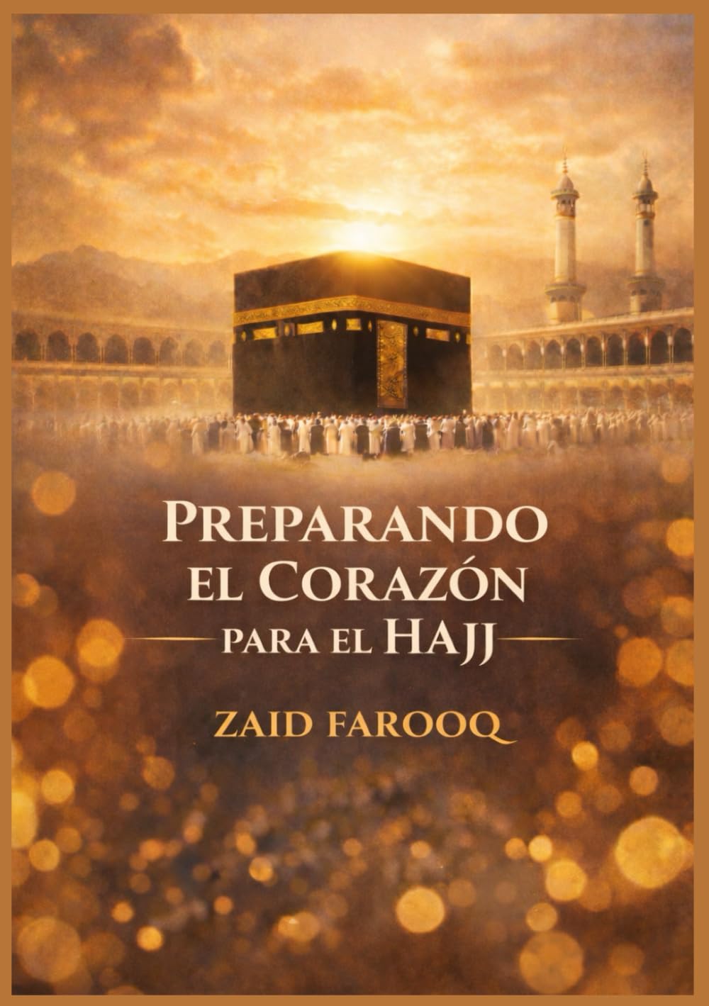 PREPARANDO EL CORAZÓN PARA EL HAJJ: Un compañero para la preparación sincera, el dominio ritual y una experiencia de peregrinación transformadora (Serie islámica de Zaid Farooq)
