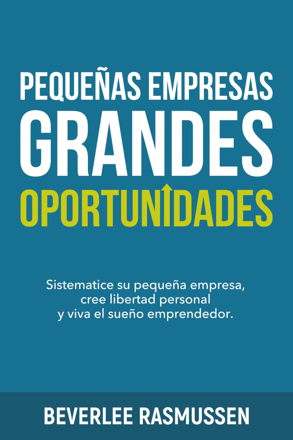 Pequeñas Empresas, Grandes Oportunidades: Sistematice su pequeña empresa, cree libertad personal y viva el sueño emprendedor.