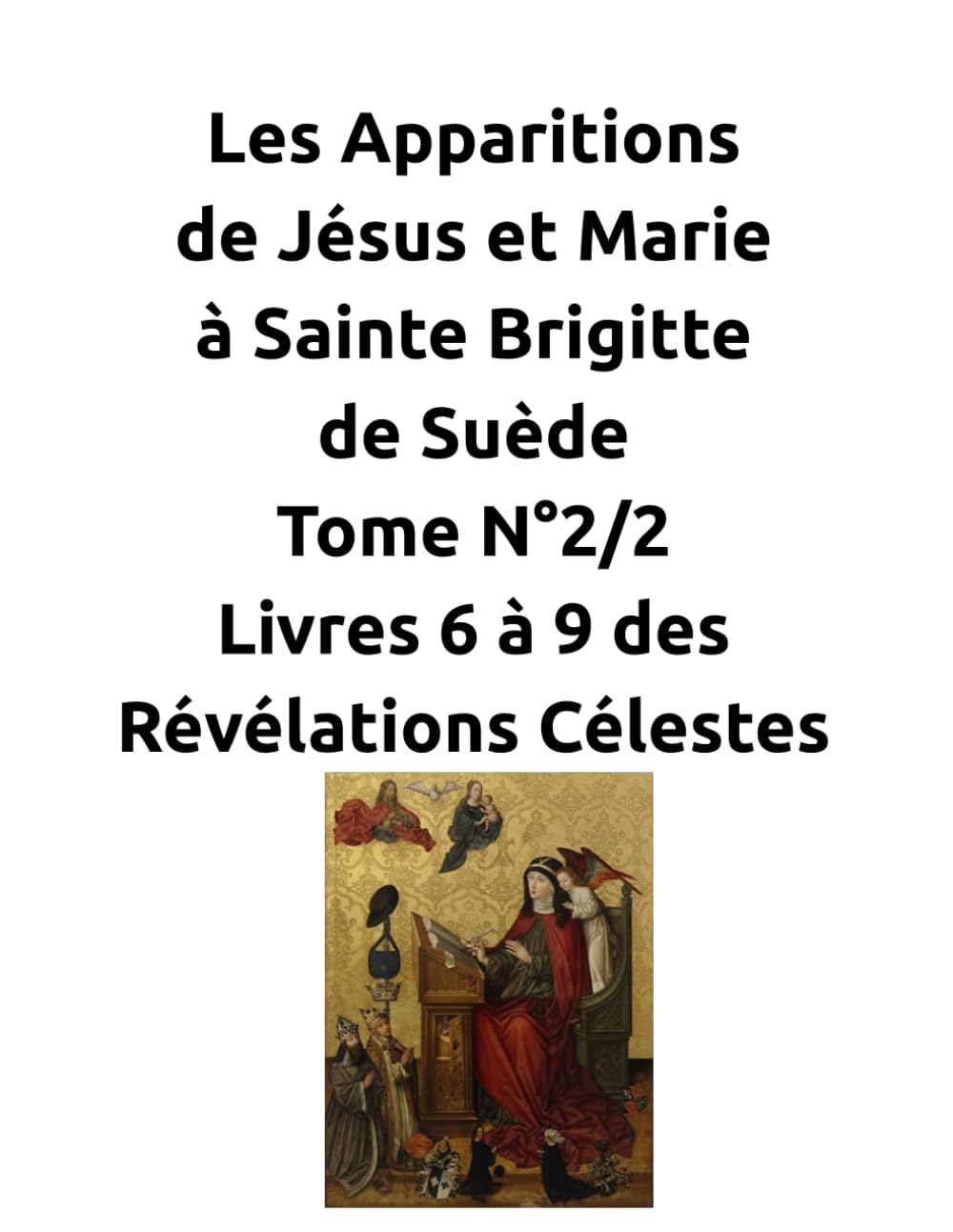 Les Apparitions de Jésus et Marie à Sainte Brigitte de Suède Tome N°2/2 Livres 6 à 9 des Révélations Célestes