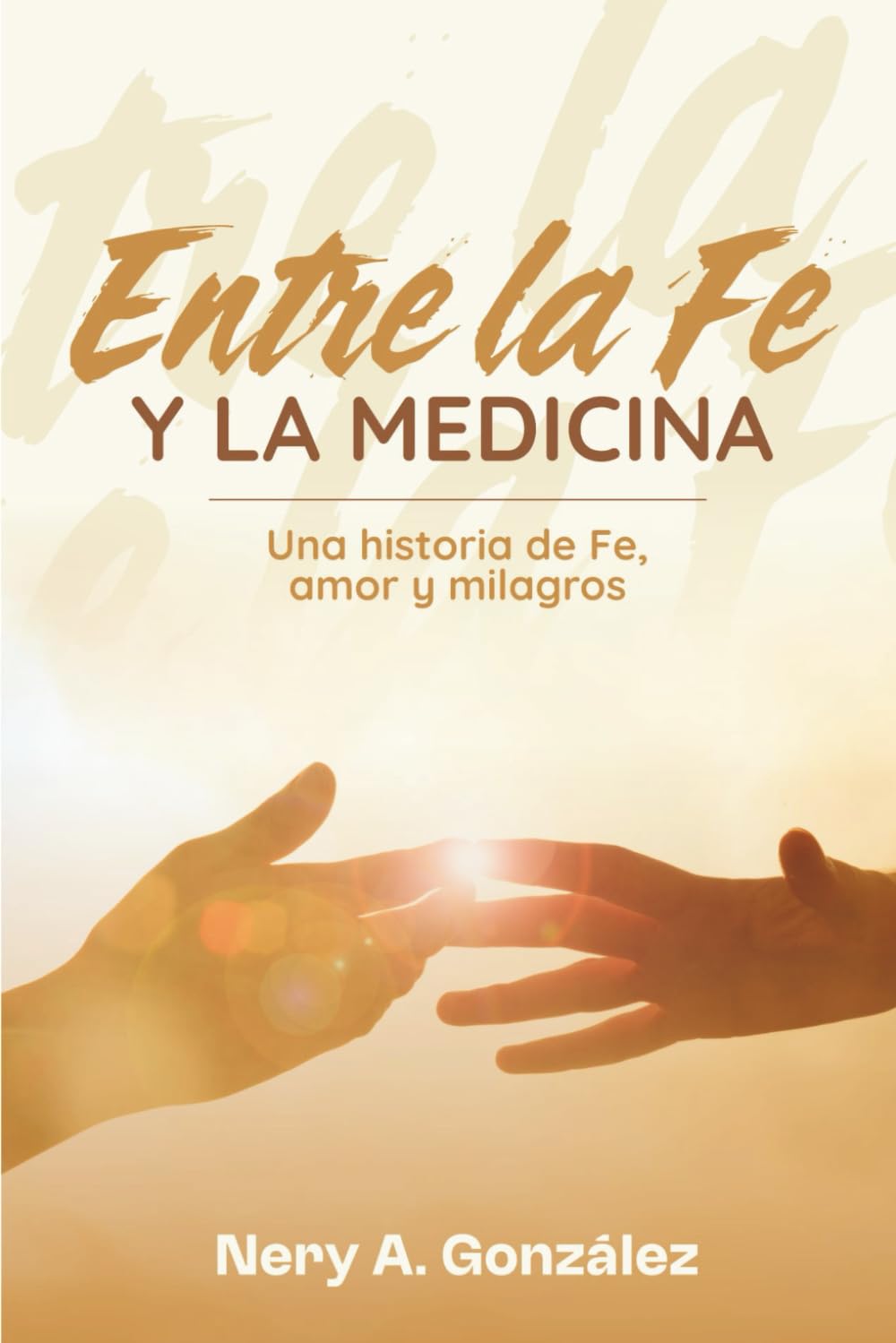 ENTRE LA FE y LA MEDICINA: Una historia de fe, amor y milagros