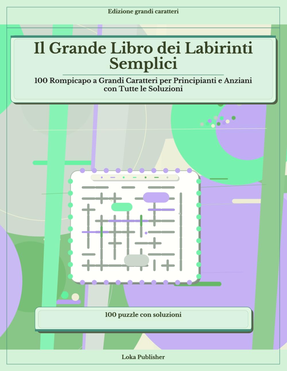 Il Grande Libro dei Labirinti Semplici: 100 Rompicapo a Grandi Caratteri per Principianti e Anziani con Tutte le Soluzioni