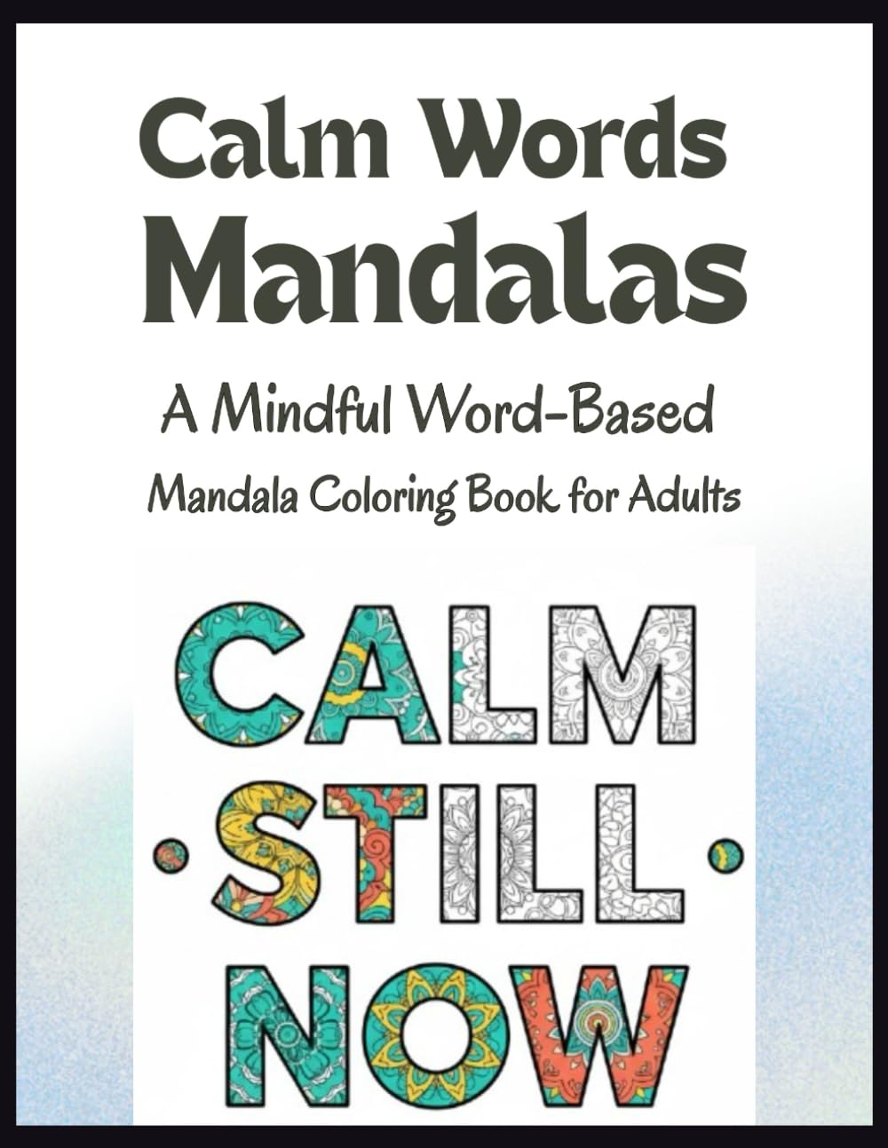 Calm Words Mandalas: A Mindful Word-Based Mandala Coloring Book for Adults