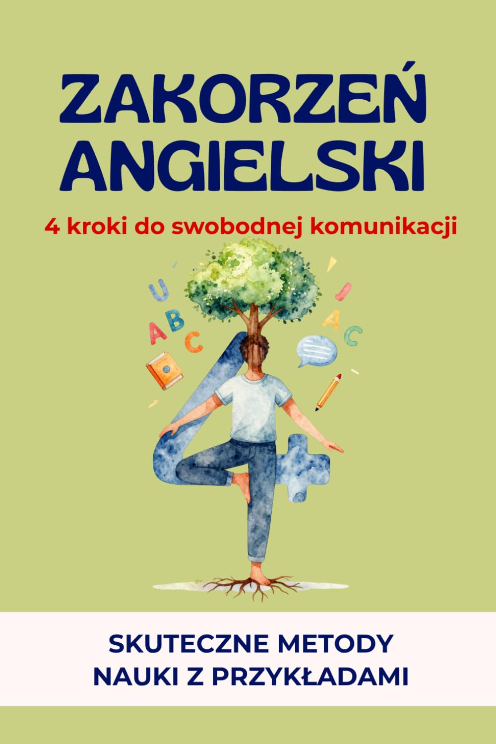 Zakorzeń angielski - Cztery kroki do swobodnej komunikacji: Skuteczne metody nauki z przykładami