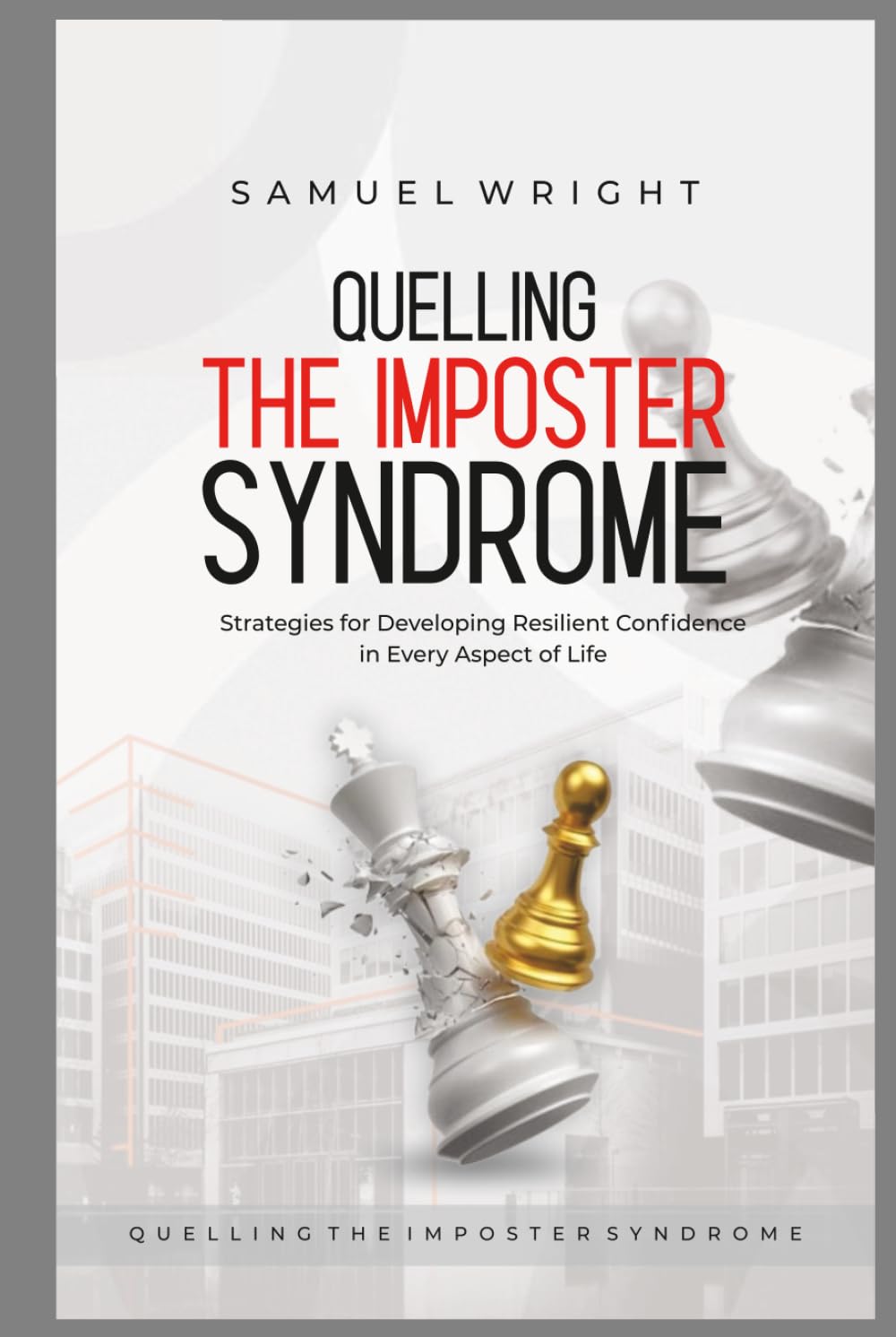 Quelling the Imposter Syndrome: Strategies for Developing Resilient Confidence in Every Aspect of Life