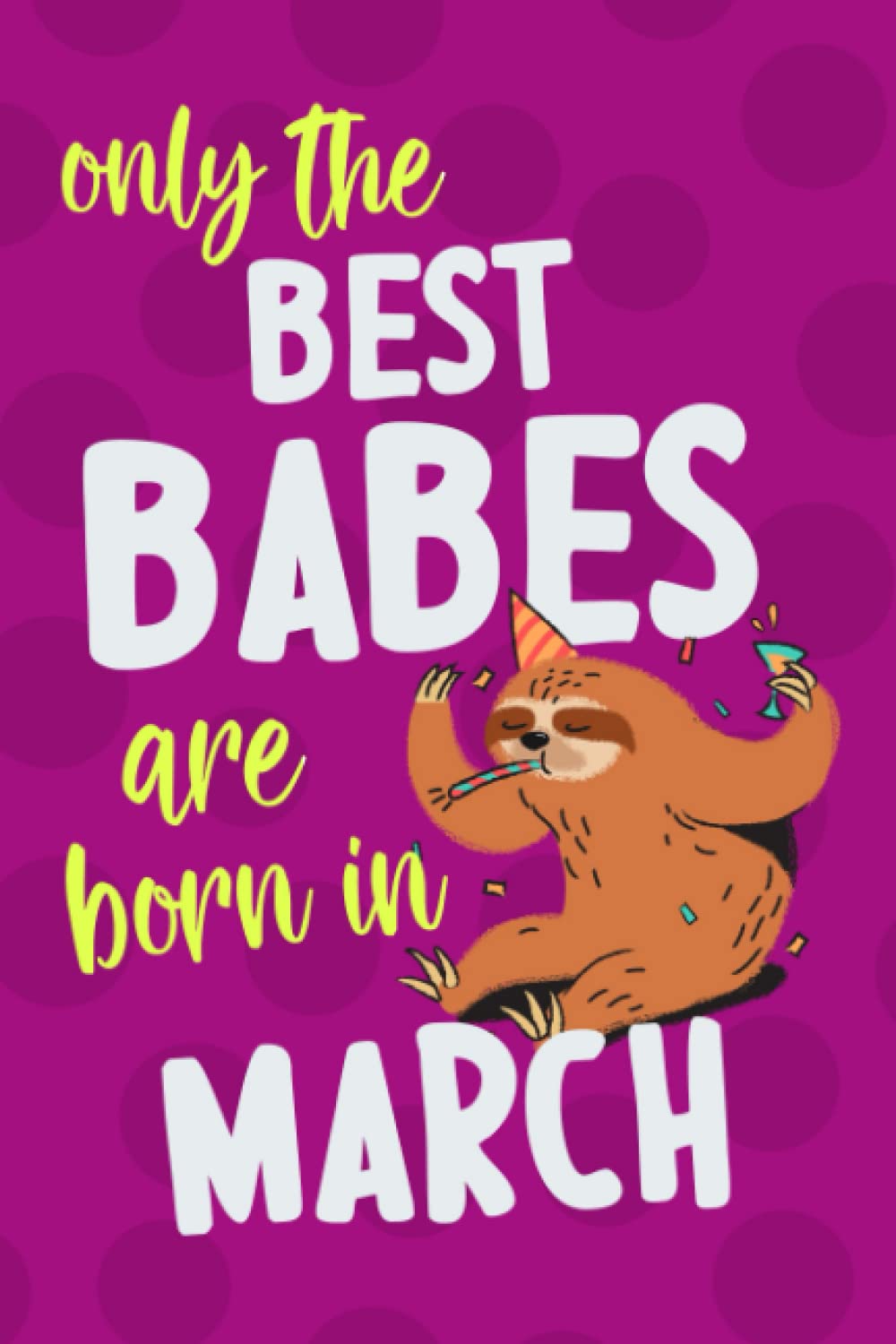 Only The Best Babes Are Born In March: Funny Birthday Gifts: Softcover Adult Notebook for Boyfriend(Alternative Birthday Cards)