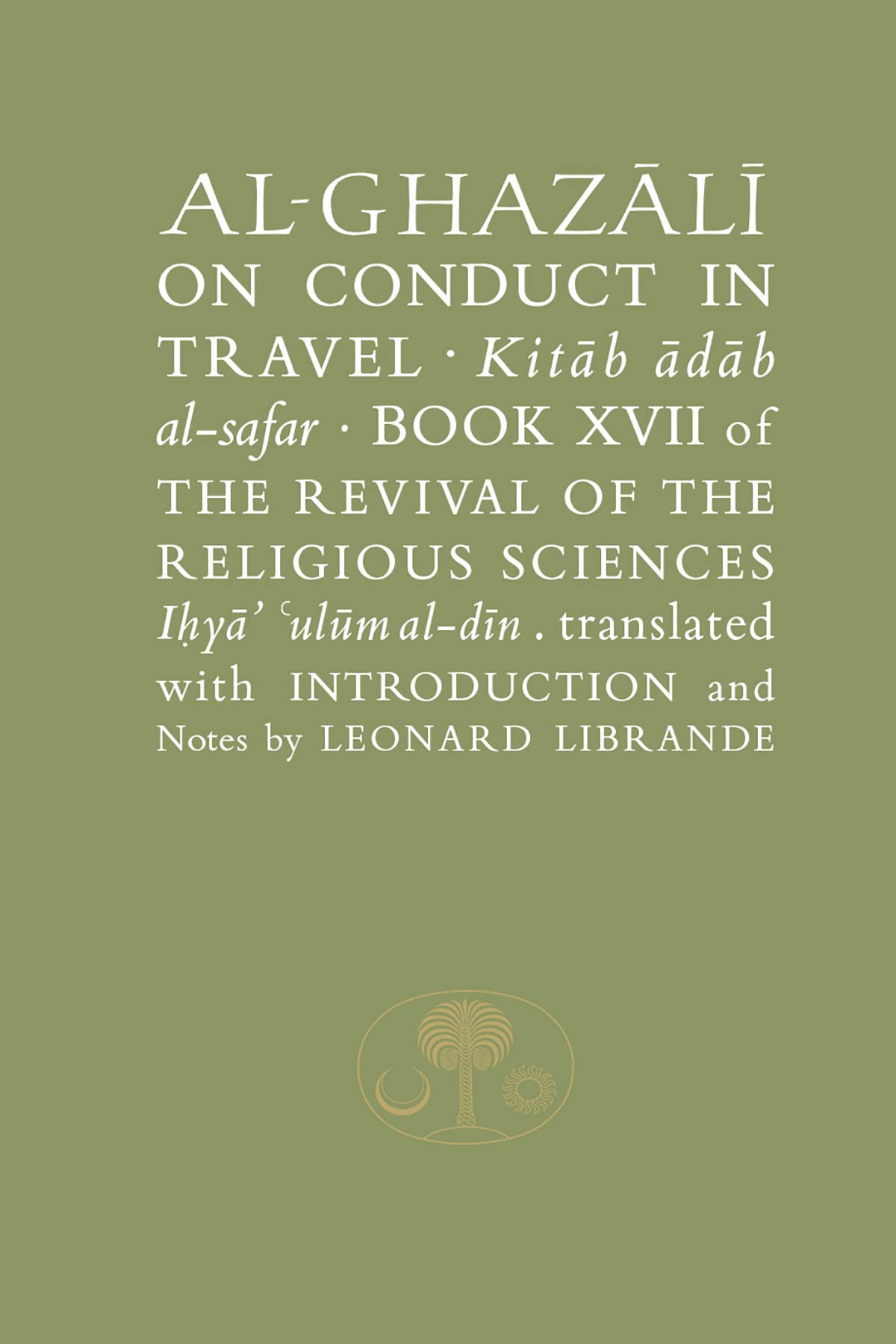 Al-Ghazali on Conduct in Travel: Book XVII of the Revival of the Religious Sciences (The Islamic Texts Society's al-Ghazali Series)