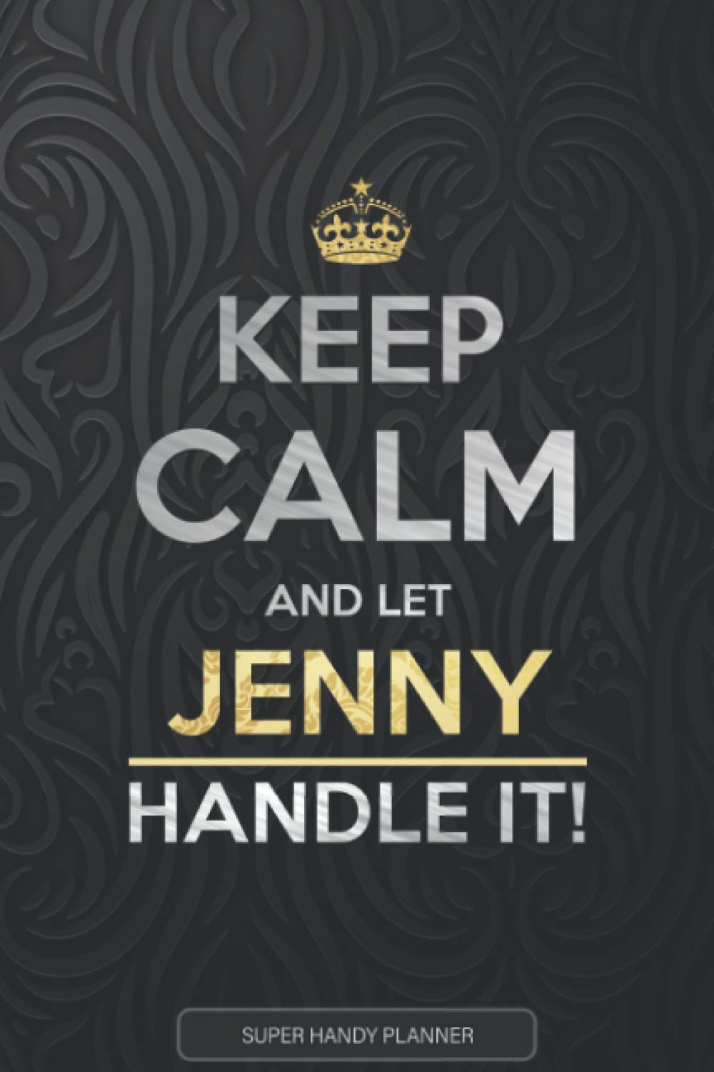 Jenny: Keep Calm And Let Jenny Handle It - Jenny Name Custom Gift Planner Calendar Notebook Journal