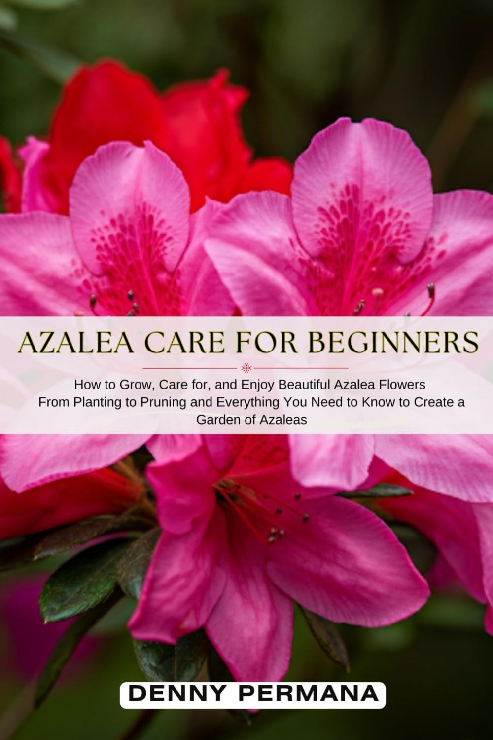 Azalea Care for Beginners: How to Grow, Care for, and Enjoy Beautiful Azalea Flowers: From Planting to Pruning and Everything You Need to Know to Create a Garden of Azaleas