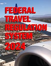 Federal Travel Regulation System 2024: Including 2024 Amendments and Bulletins